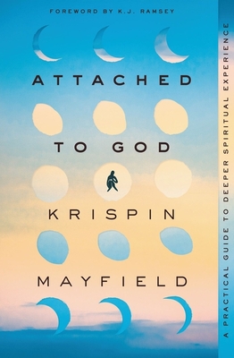 Attached to God: A Practical Guide to Deeper Spiritual Experience - Mayfield, Krispin