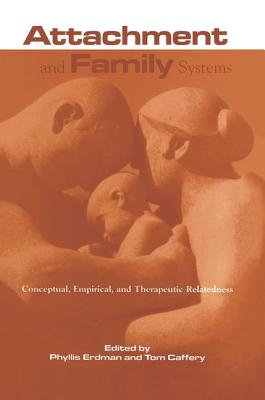 Attachment and Family Systems: Conceptual, Empirical, and Therapeutic Relatedness - Erdman, Phyllis (Editor), and Caffery, Tom (Editor)