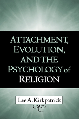 Attachment, Evolution, and the Psychology of Religion - Kirkpatrick, Lee A