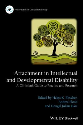 Attachment in Intellectual and Developmental Disability: A Clinician's Guide to Practice and Research - Fletcher, Helen K., and Flood, Andrea, and Hare, Dougal Julian