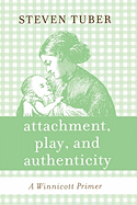 Attachment, Play, and Authenticity: A Winnicott Primer