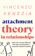 Attachment Theory in Relationships: Useful Tools to Increase Stability and Build Happy and Lasting Bonds. A Journey from Childhood to Adulthood