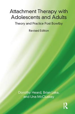 Attachment Therapy with Adolescents and Adults: Theory and Practice Post Bowlby - Heard, Dorothy, and Lake, Brian, and McCluskey, Una