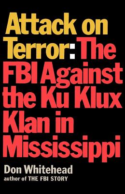 Attack on Terror The FBI Against the Ku Klux Klan in Mississippi - Whitehead, Don, and Sloan, Sam (Introduction by)