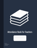 Attendance Book For Teachers: Teacher Record Book, Attendance Record Log Book, Teacher Grade Record Book, 100 Sheets (8.5"x11")