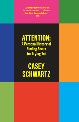 Attention: A Personal History of Finding Focus (or Trying To) - Schwartz, Casey