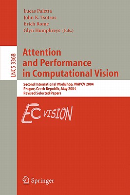 Attention and Performance in Computational Vision: Second International Workshop, Wapcv 2004, Prague, Czech Republic, May 15, 2004, Revised Selected Papers - Paletta, Lucas (Editor), and Tsotsos, John K (Editor), and Rome, Erich (Editor)