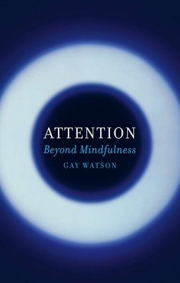 Attention: Beyond Mindfulness - Watson, Gay