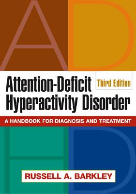 Attention-Deficit Hyperactivity Disorder, Third Edition: A Handbook for Diagnosis and Treatment - Barkley, Russell A, PhD, Abpp