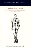 Attention to Detail: A Gentleman's Guide to Professional Appearance and Conduct - Greenleaf, Clinton T, III