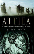 Attila: The Barbarian King Who Challenged Rome - Man, John