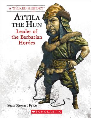 Attila the Hun (Revised Edition) (a Wicked History) - Price, Sean Stewart