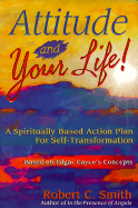 Attitude and Your Life!: A Spiritually Based Action Plan for Self-Transformation