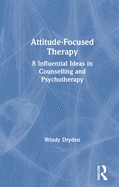 Attitude-Focused Therapy: 8 Influential Ideas in Counselling and Psychotherapy