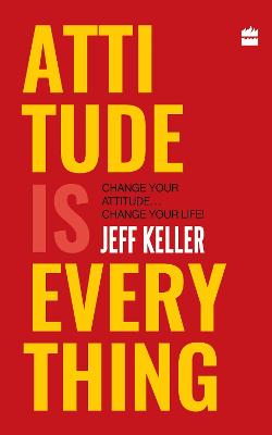 Attitude Is Everything: Change Your Attitude ... Change Your Life! - Keller, Jeff