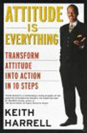 Attitude is Everything: Transform Attitude into Action in 10 Steps