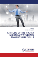 Attitude of the Higher Secondary Students Towards Life Skills