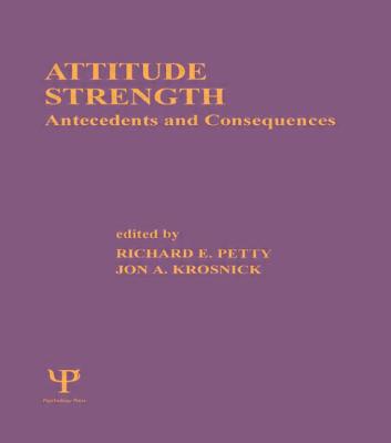 Attitude Strength: Antecedents and Consequences - Petty, Richard E, PhD (Editor), and Krosnick, Jon a (Editor)