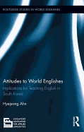 Attitudes to World Englishes: Implications for Teaching English in South Korea