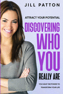 Attract Your Potential: Discovering Who You Really Are - You Have The Power To Transform Your Life