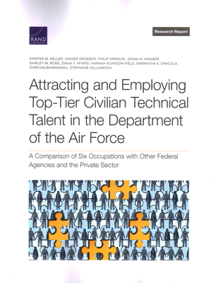 Attracting and Employing Top-Tier Civilian Technical Talent in the Department of the Air Force: A Comparison of Six Occupations with Other Federal Agencies and the Private Sector - Keller, Kirsten M, and Groeber, Ginger, and Armour, Philip