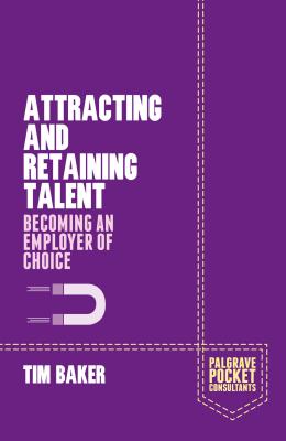 Attracting and Retaining Talent: Becoming an Employer of Choice - Baker, T.