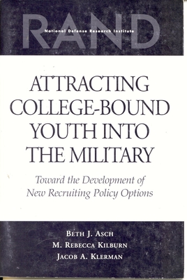 Attracting College-Bound Youth into the Military: Toward the Development of New Recruiting Policy Options - Asch, Beth J