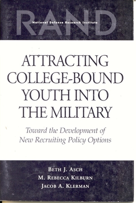 Attracting College-Bound Youth Into the Military: Toward the Development of New Recruiting Policy Options - Asch, Beth J, and Kilburn, Rebecca M, and Klerman, Jacob A