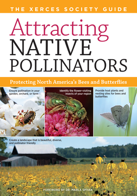 Attracting Native Pollinators: The Xerces Society Guide to Conserving North American Bees and Butterflies and Their Habitat - Society, The Xerces, and Spivak, Marla (Foreword by)