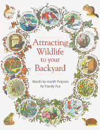Attracting Wildlife to Your Backyard: Month-By-Month Projects for Family Fun