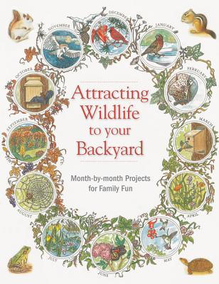Attracting Wildlife to Your Backyard: Month-By-Month Projects for Family Fun - Schneck, Marcus