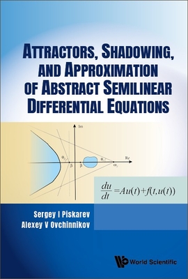 Attractors, Shadowing, and Approximation of Abstract Semilinear Differential Equations - Piskarev, Sergey I, and Ovchinnikov, Alexey V