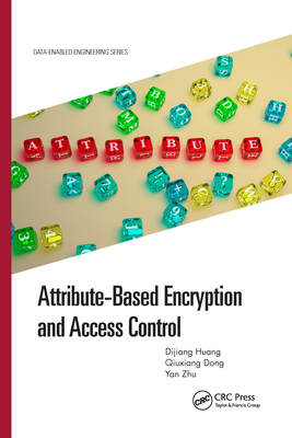 Attribute-Based Encryption and Access Control - Huang, Dijiang, and Dong, Qiuxiang, and Zhu, Yan