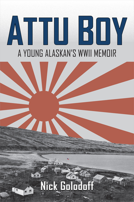 Attu Boy: A Young Alaskan's WWII Memoir - Golodoff, Nick, and Mason, Rachel (Editor), and Maly, Brenda (Preface by)