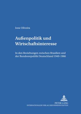 Auenpolitik Und Wirtschaftsinteresse: In Den Beziehungen Zwischen Brasilien Und Der Bundesrepublik Deutschland 1949-1966 - Wirsching, Andreas (Editor), and Schild, Georg (Editor), and Doering-Manteuffel, Anselm (Editor)