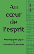 Au coeur de l'esprit: Analyses psychologiques et Rflexions philosophiques