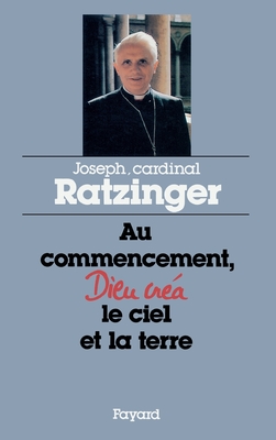 Au commencement Dieu cr?a le ciel et la terre - Ratzinger, Cardinal Joseph