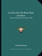 Au Pays Des Ba Rotsi Haut Zambeze: Voyage D'Exploration En Afrique (1898)