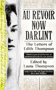 Au Revoir Now Darlint: The Letters of Edith Thompson