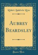 Aubrey Beardsley (Classic Reprint)