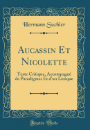 Aucassin Et Nicolette: Texte Critique, Accompagn de Paradigmes Et d'Un Lexique (Classic Reprint)