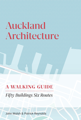 Auckland Architecture: A Walking Guide - Walsh, John, and Reynolds, Patrick (Photographer)