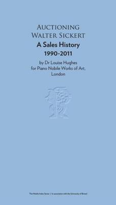 Auctioning Walter Sickert: A Sales History 1990-2011 - Hughes, Louise, and Brockington, Grace