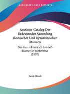 Auctions-Catalog Der Bedeutenden Sammlung Romischer Und Byzantinischer Munzen: Des Herrn Friedrich Imhoof-Blumer In Winterthur (1907)