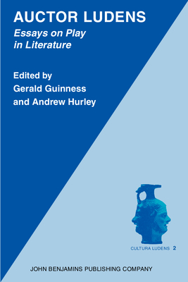 Auctor Ludens: Essays on Play in Literature - Guinness, Gerald, Professor (Editor), and Hurley, Andrew (Editor)