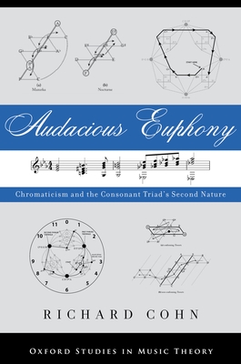 Audacious Euphony: Chromatic Harmony and the Triad's Second Nature - Cohn, Richard