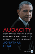 Audacity: How Barack Obama Defied His Critics and Created a Legacy That Will Prevail [Large Print]