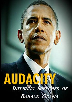 Audacity: Inspiring Speeches of Barack Obama - Obama, Barack