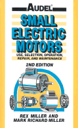 Audel Small Electric Motors: Use, Selection, Repair, and Maintenance - Miller, Rex, Dr., and Miller, Mark Richard