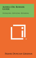 Audels Oil Burner Guide: Installing, Servicing, Repairing